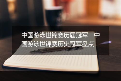 中国游泳世锦赛历届冠军　中国游泳世锦赛历史冠军盘点